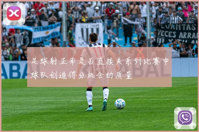 足球射正率是否直接关系到比赛中球队创造得分机会的质量