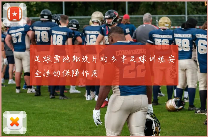 足球雪地靴设计对冬季足球训练安全性的保障作用